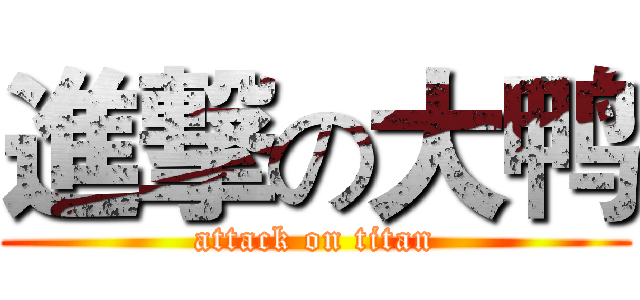 進撃の大鸭 (attack on titan)