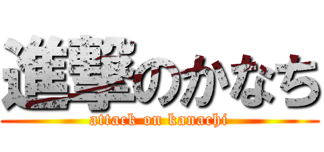 進撃のかなち (attack on kanachi)