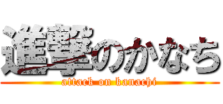 進撃のかなち (attack on kanachi)