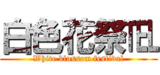 白色花祭℡ (White blossom festival)