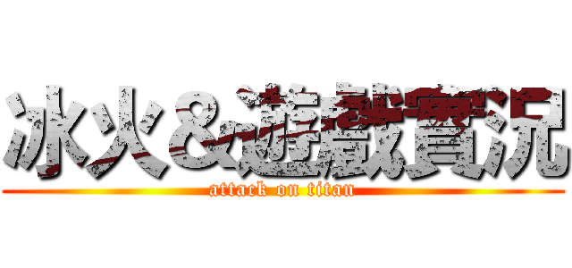 冰火＆遊戲實況 (attack on titan)