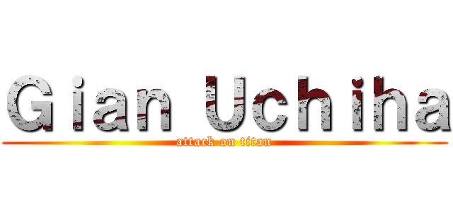 Ｇｉａｎ Ｕｃｈｉｈａ (attack on titan)