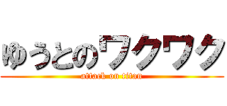 ゆうとのワクワク (attack on titan)