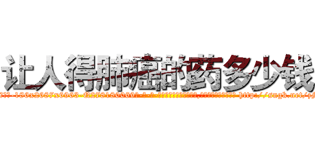 让人得肺癌的药多少钱 (让人得肺癌的药多少钱【电-186x2687x6963-Q278180069元-吉-药-业】我们做的是长期生意,靠的是老客户长期支持 http://sngk.net/zME96S
)