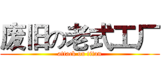 废旧の老式工厂 (attack on titan)