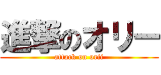 進撃のオリー (attack on orii)