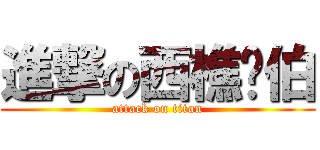 進撃の西樵傻伯 (attack on titan)