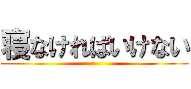 寝なければいけない ()