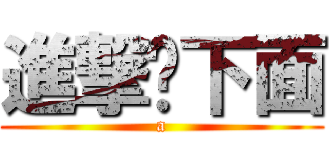 進撃你下面 (a)