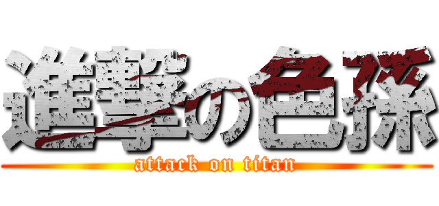 進撃の色孫 (attack on titan)