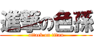 進撃の色孫 (attack on titan)