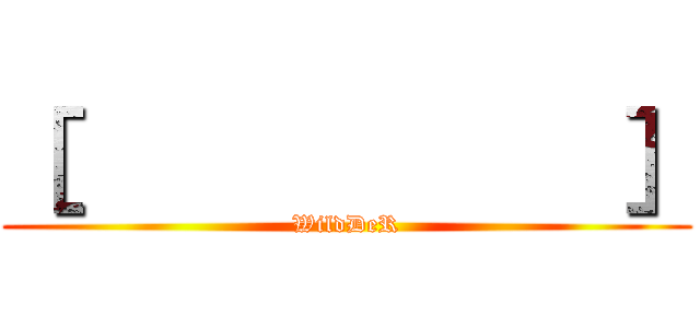 ［            ］ (WildDeR)