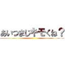 あいつまじキモくね？ ()