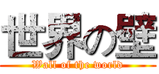 世界の壁 (Wall of the world)