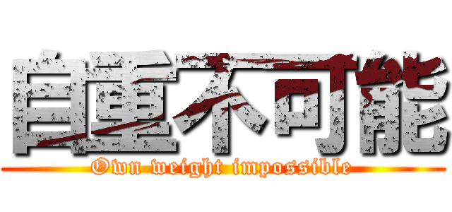 自重不可能 (Own weight impossible)