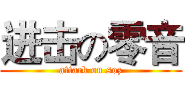 进击の零音 (attack on soz)
