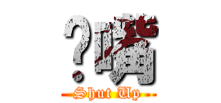 闭嘴 (Shut Up)