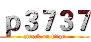 ｐ３７３７ (attack on titan)