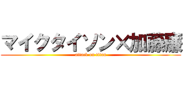 マイクタイソン×加藤廉 (attack on titan)