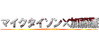 マイクタイソン×加藤廉 (attack on titan)