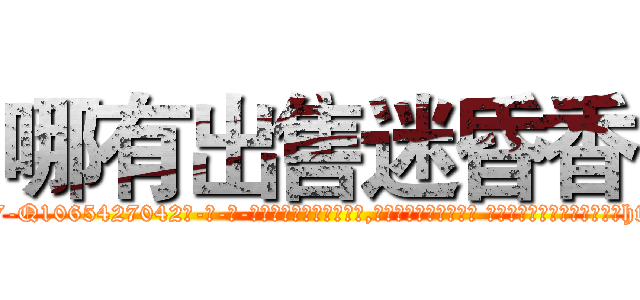 哪有出售迷昏香 (哪有出售迷昏香【电-话151x68344x817-Q1065427042元-吉-药-业】我们做的是长期生意,靠的是老客户长期支持 哪有出售迷昏香在发表了一篇http://sngk.net/0HAUkb

参考消息网我们做的是长期生意,靠的是老客户长期支持也许我们早该意识到，就连鲍勃·霍斯金斯（金球奖戏剧类电影男主角 
)
