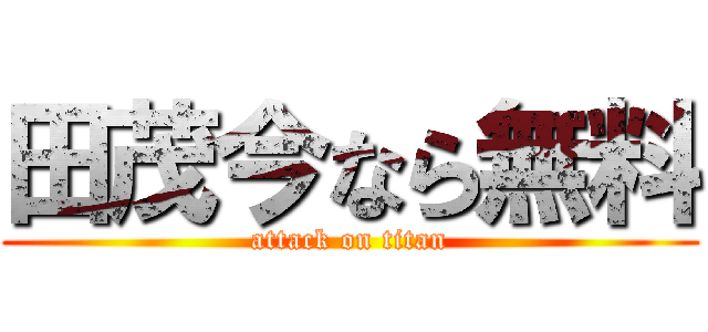 田茂今なら無料 (attack on titan)