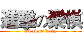 進擊の樂棋 (attack on lucky)