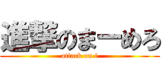 進撃のまーめろ (attack on t)