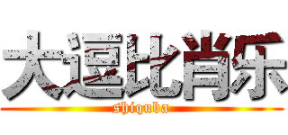 大逗比肖乐 (shiquba)