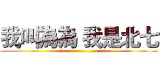 我叫為為 我是北七 (.............................)