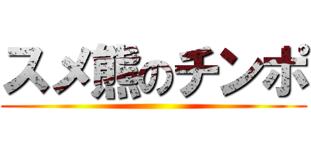 スメ熊のチンポ ()