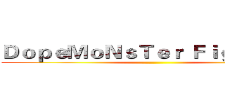 ＤｏｐｅＭｏＮｓＴｅｒ Ｆｉｇｈｔｉｎｇ ()