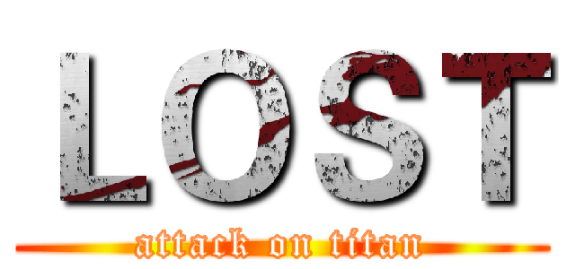 ＬＯＳＴ (attack on titan)