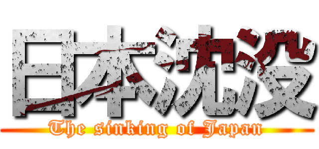 日本沈没 (The sinking of Japan)