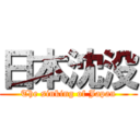 日本沈没 (The sinking of Japan)