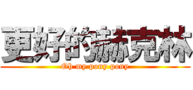 更好的赫克林 (Oh my pony pony)