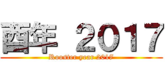 酉年 ２０１７ (Rooster year 2017)