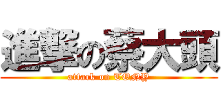 進撃の蔡大頭 (attack on TONY)