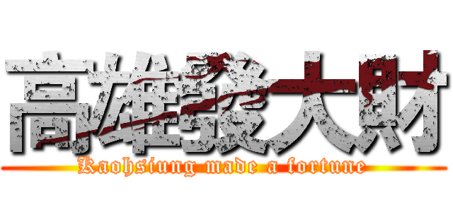 高雄發大財 (Kaohsiung made a fortune)