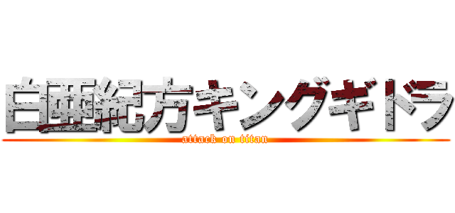 白亜紀方キングギドラ (attack on titan)