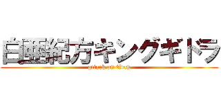 白亜紀方キングギドラ (attack on titan)