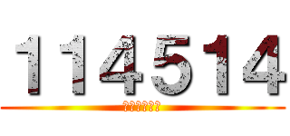 １１４５１４ (１１４５１４)
