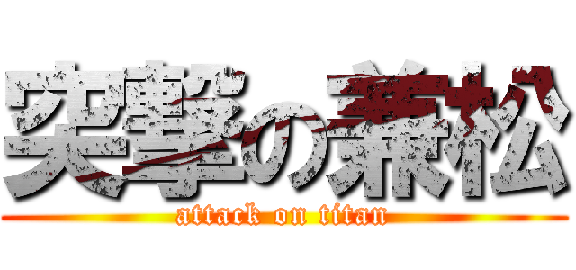 突撃の兼松 (attack on titan)