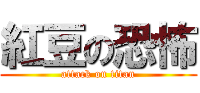 紅豆の恐怖 (attack on titan)