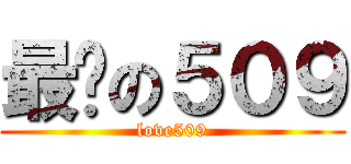 最♥の５０９ (love509)