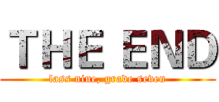 ＴＨＥ ＥＮＤ (lass nine, grade seven)