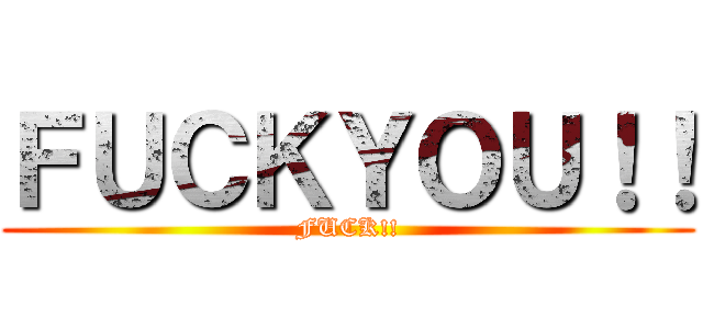 ＦＵＣＫＹＯＵ！！ (FUCK!!)