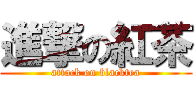 進撃の紅茶 (attack on blacktea)