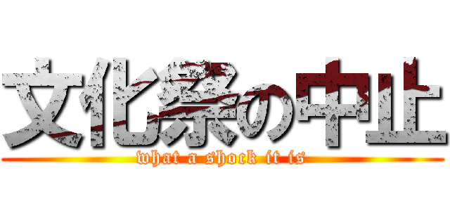 文化祭の中止 (what a shock it is)