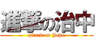 進撃の治中 (attack on John)